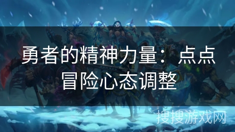 勇者的精神力量:点点冒险心态调整 勇者的精神力量:点点冒险心态调整