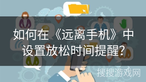 如何在《远离手机》中设置放松时间提醒？