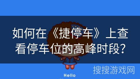 如何在《捷停车》上查看停车位的高峰时段? 如何在《捷停车》上查看停车位的高峰时段?