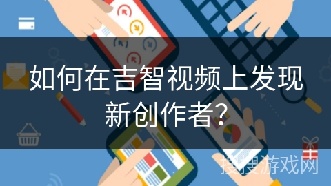 如何在吉智视频上发现新创作者？
