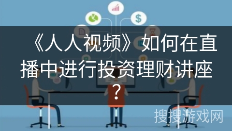 《人人视频》如何在直播中进行投资理财讲座？
