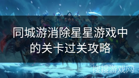 同城游消除星星游戏中的关卡过关攻略