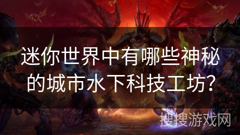 迷你世界中有哪些神秘的城市水下科技工坊? 迷你世界中有哪些神秘的城市水下科技工坊?