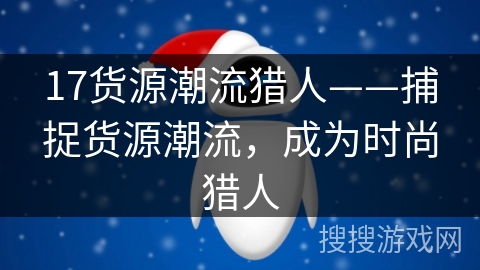 17货源潮流猎人——捕捉货源潮流，成为时尚猎人
