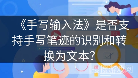 《手写输入法》是否支持手写笔迹的识别和转换为文本？