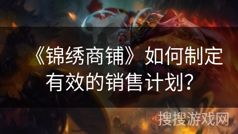 《锦绣商铺》如何制定有效的销售计划？
