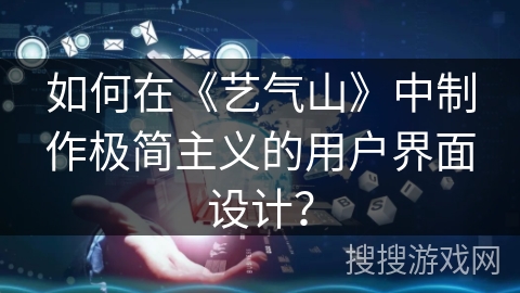 如何在《艺气山》中制作极简主义的用户界面设计？
