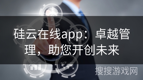 硅云在线app：卓越管理，助您开创未来