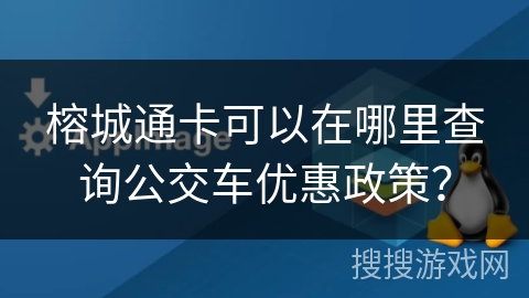榕城通卡可以在哪里查询公交车优惠政策？