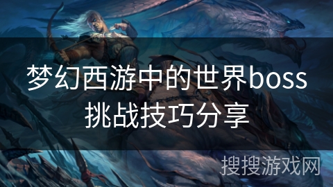 梦幻西游中的世界boss挑战技巧分享