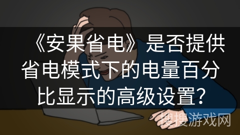 《安果省电》是否提供省电模式下的电量百分比显示的高级设置？