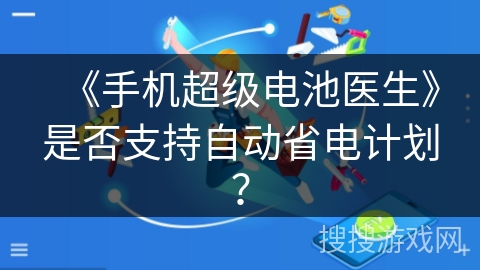 《手机超级电池医生》是否支持自动省电计划？
