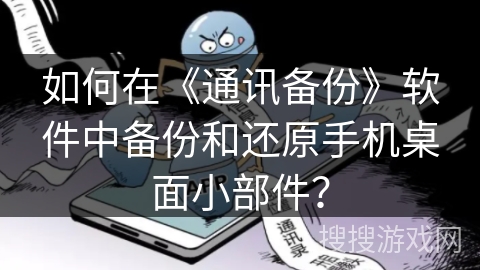 如何在《通讯备份》软件中备份和还原手机桌面小部件？