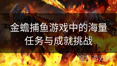金蟾捕鱼游戏中的海量任务与成就挑战