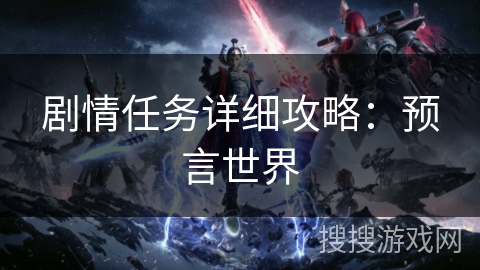 剧情任务详细攻略：预言世界