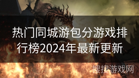 热门同城游包分游戏排行榜2024年最新更新 热门同城游包分游戏排行榜2024年最新更新