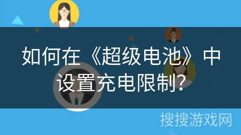 如何在《超级电池》中设置充电限制？