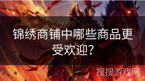 锦绣商铺中哪些商品更受欢迎？
