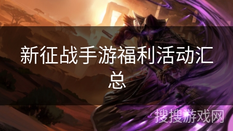 新征战手游福利活动汇总