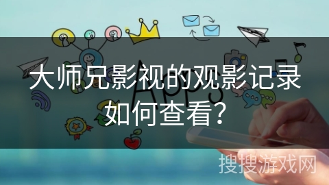大师兄影视的观影记录如何查看？