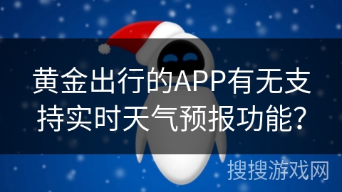 黄金出行的APP有无支持实时天气预报功能？
