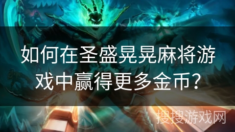 如何在圣盛晃晃麻将游戏中赢得更多金币? 如何在圣盛晃晃麻将游戏中赢得更多金币?