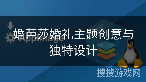 婚芭莎婚礼主题创意与独特设计