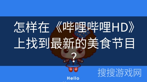 怎样在《哔哩哔哩HD》上找到最新的美食节目? 怎样在《哔哩哔哩HD》上找到最新的美食节目?