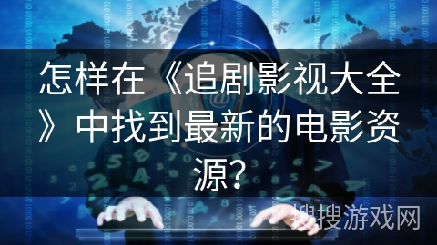 怎样在《追剧影视大全》中找到最新的电影资源？