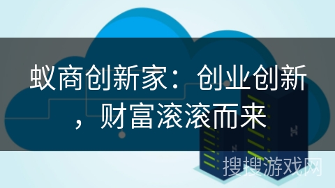 蚁商创新家：创业创新，财富滚滚而来