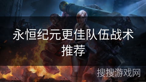 永恒纪元更佳队伍战术推荐 永恒纪元更佳队伍战术推荐