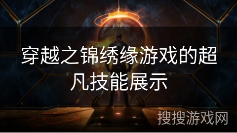 穿越之锦绣缘游戏的超凡技能展示 穿越之锦绣缘游戏的超凡技能展示