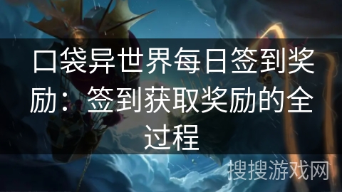 口袋异世界每日签到奖励:签到获取奖励的全过程 口袋异世界每日签到奖励:签到获取奖励的全过程