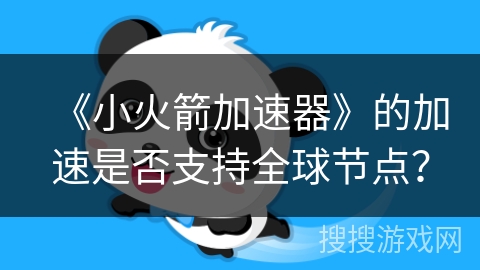 《小火箭加速器》的加速是否支持全球节点? 《小火箭加速器》的加速是否支持全球节点?
