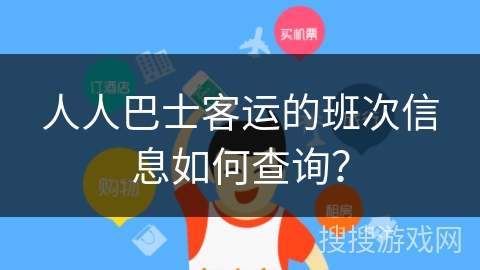 人人巴士客运的班次信息如何查询? 人人巴士客运的班次信息如何查询?