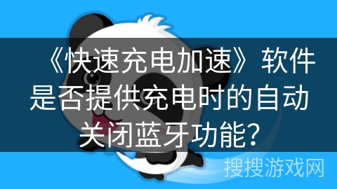 《快速充电加速》软件是否提供充电时的自动关闭蓝牙功能？