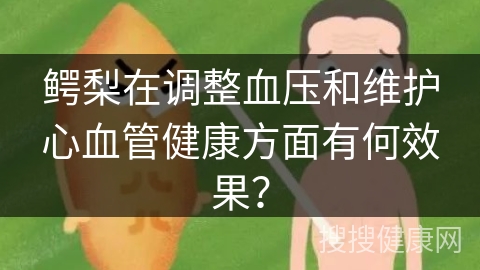 鳄梨在调整血压和维护心血管健康方面有何效果？