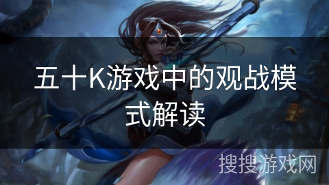 五十K游戏中的观战模式解读