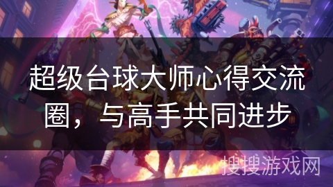 超级台球大师心得交流圈，与高手共同进步