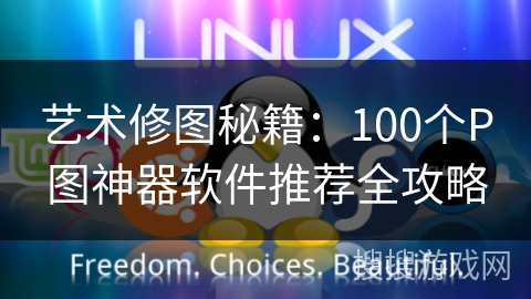艺术修图秘籍：100个P图神器软件推荐全攻略