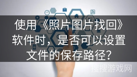 使用《照片图片找回》软件时，是否可以设置文件的保存路径？