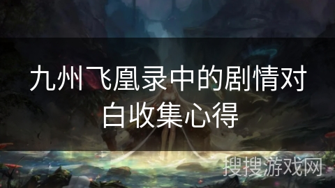 九州飞凰录中的剧情对白收集心得