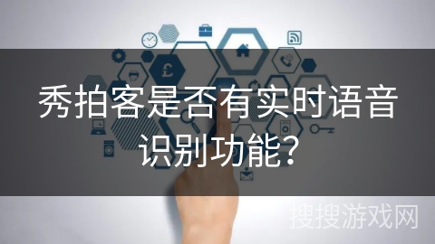 秀拍客是否有实时语音识别功能？