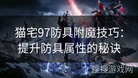 猫宅97防具附魔技巧：提升防具属性的秘诀