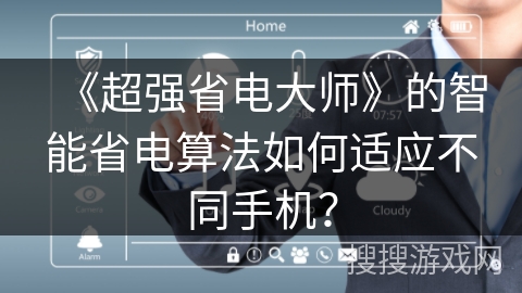 《超强省电大师》的智能省电算法如何适应不同手机？