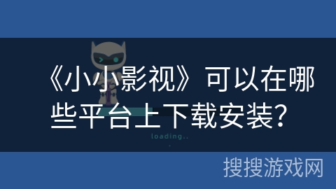 《小小影视》可以在哪些平台上下载安装？