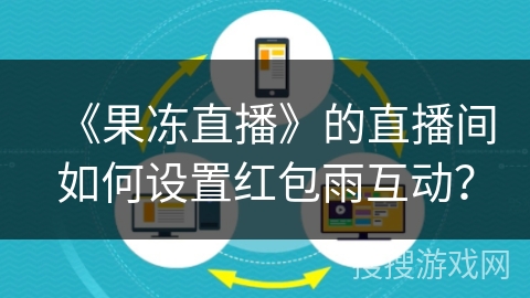 《果冻直播》的直播间如何设置红包雨互动？