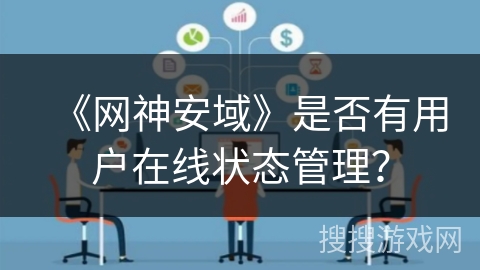 《网神安域》是否有用户在线状态管理？