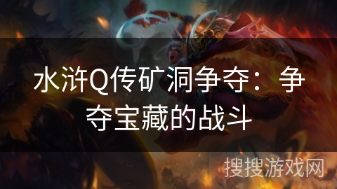 水浒Q传矿洞争夺：争夺宝藏的战斗