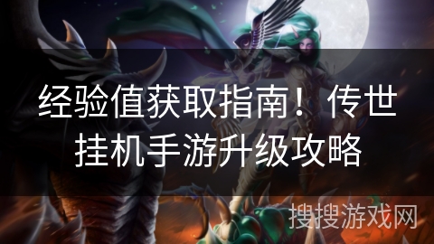 经验值获取指南！传世挂机手游升级攻略